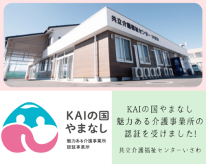 やまなし勤労者福祉会　共立介護福祉センターいさわが「KAIの国やまなし　魅力ある介護事業所認証評価制度」で認証を受けました！