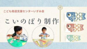 こども発達支援センターいずみ会、こいのぼり制作を楽しみました！！
